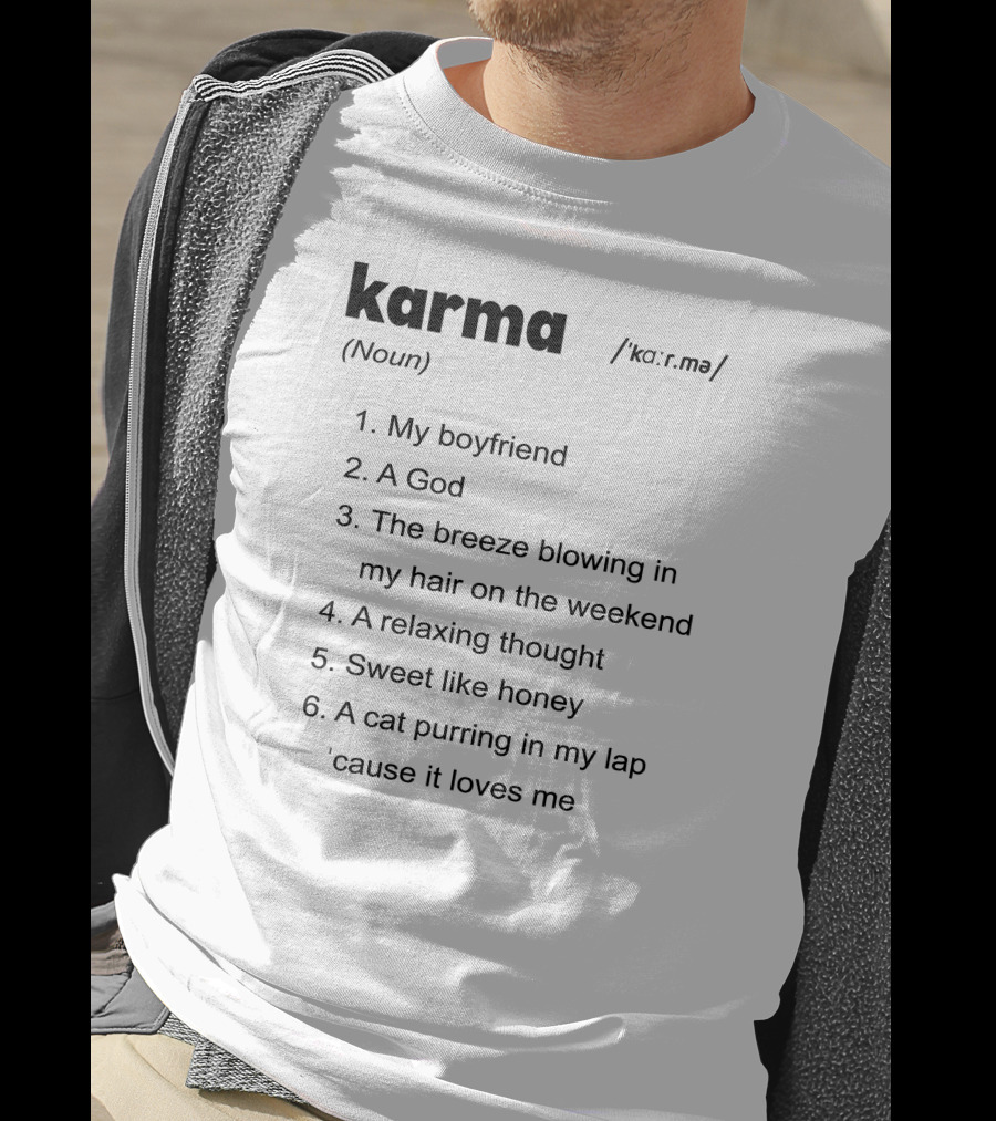 Karma My Boyfriend A God The Breeze Blowing In My Hair A Relaxing Thought Sweet Like Honey A Cat Purring In My Lap 'Cause It Loves Me T-Shirt