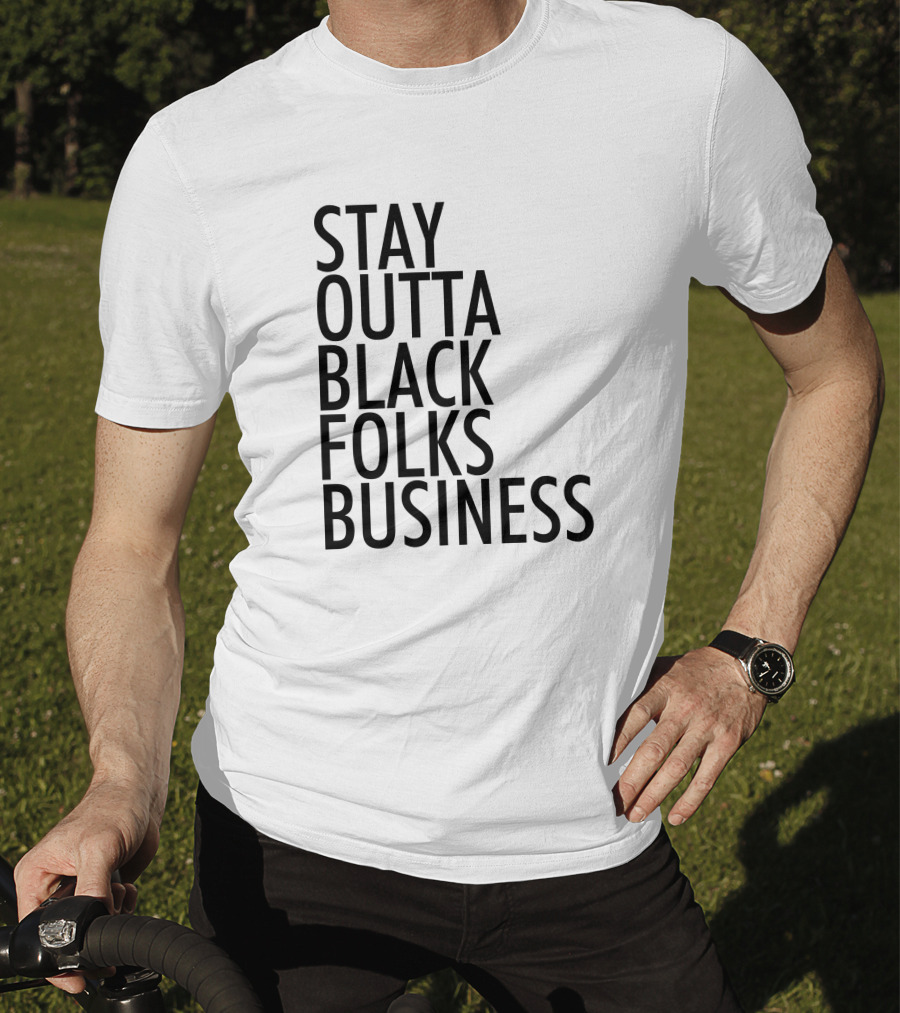 Stay Outta Black Folks Business T-Shirt