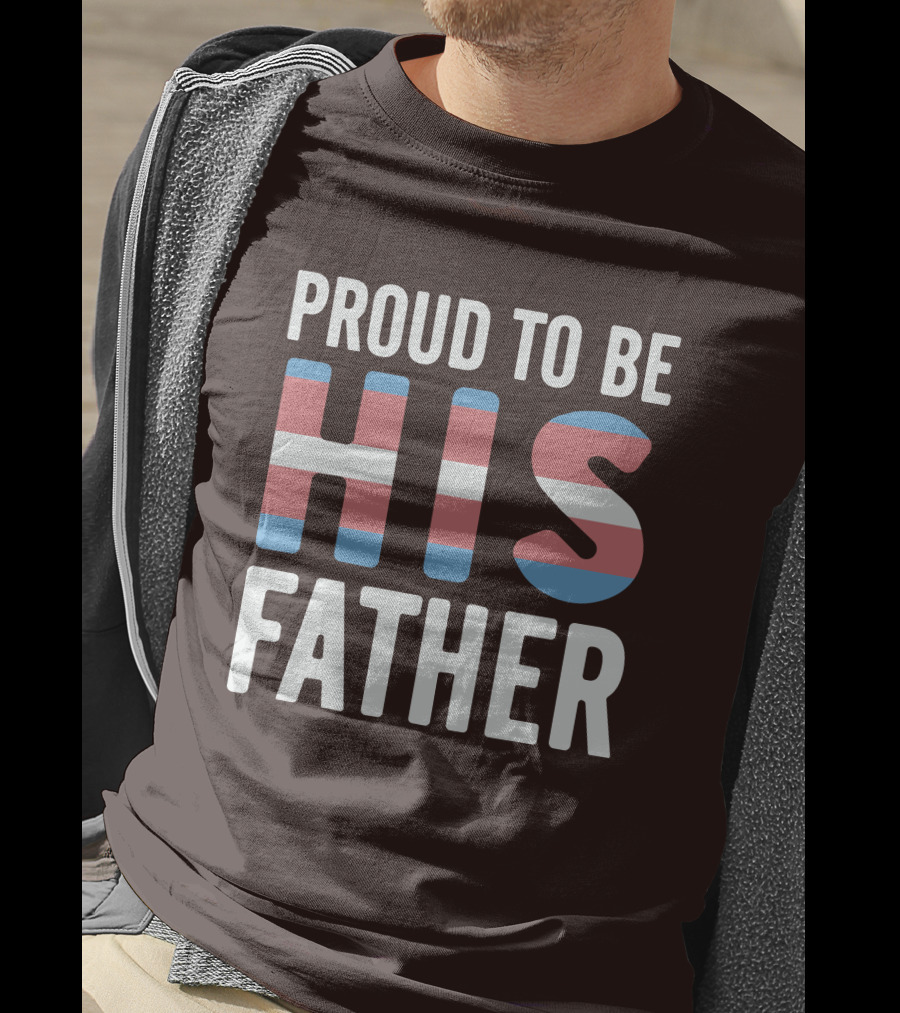 PROUD TO BE HIS FATHER Transgender Pride Colors T-Shirt