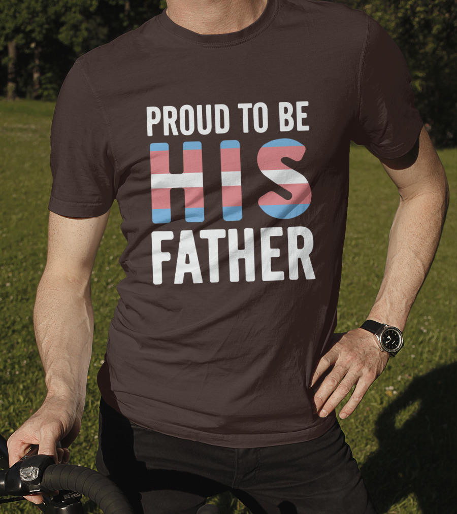 PROUD TO BE HIS FATHER Transgender Pride Colors T-Shirt