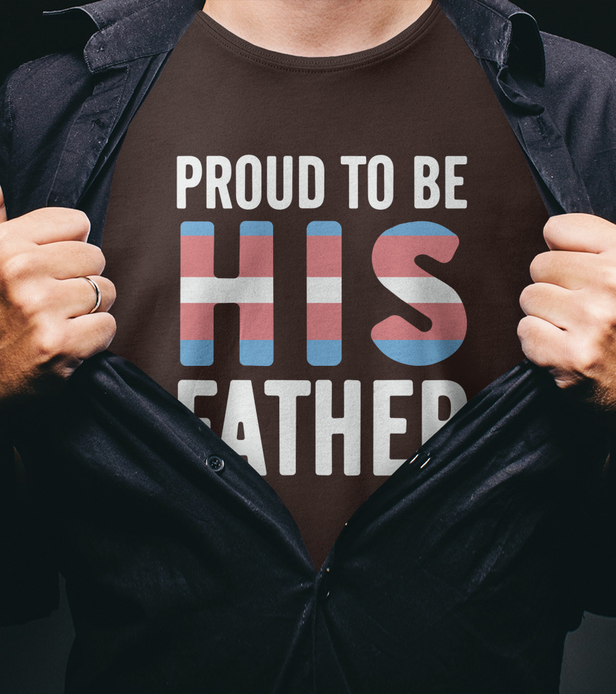 PROUD TO BE HIS FATHER Transgender Pride Colors T-Shirt