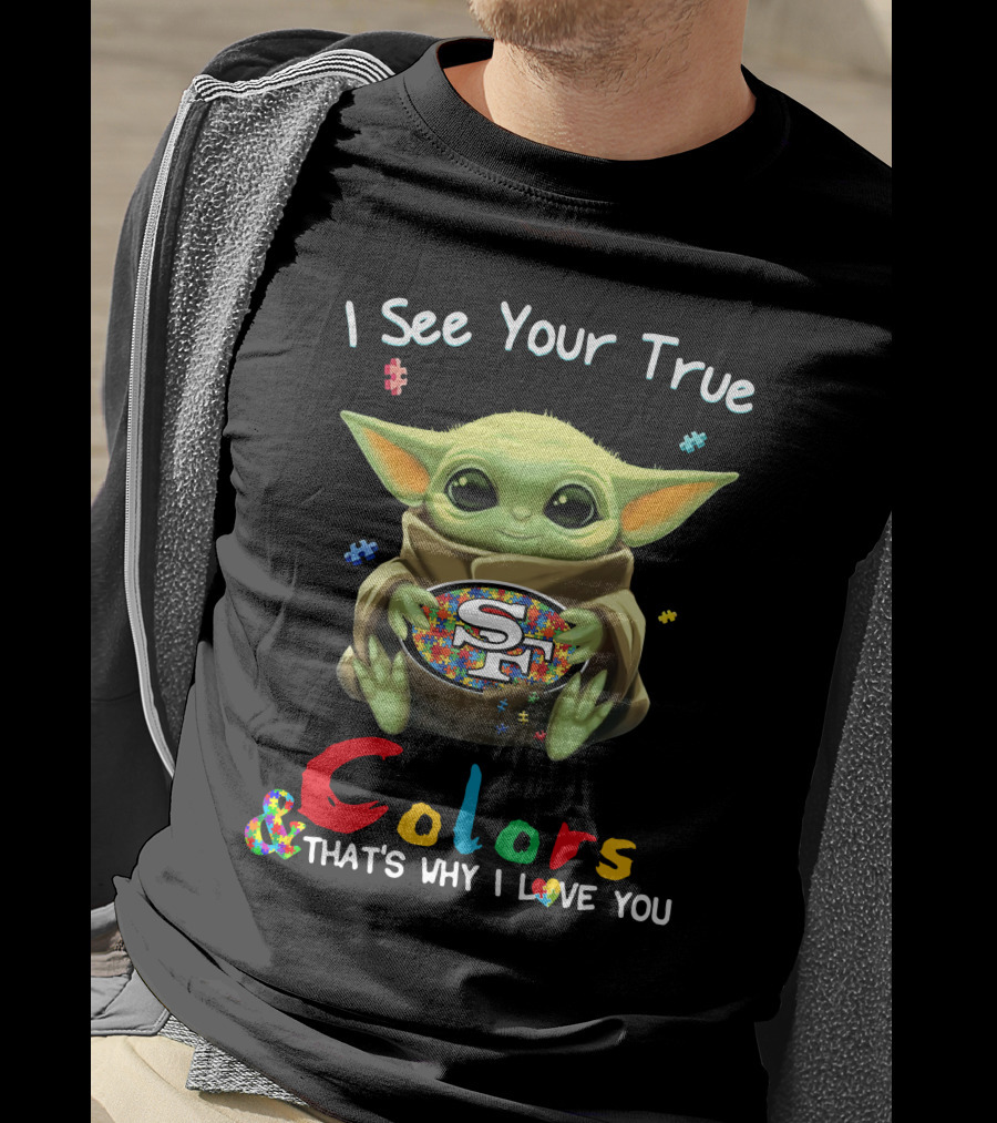 I See Your True Colors That's Why I Love You 49ers T-Shirt