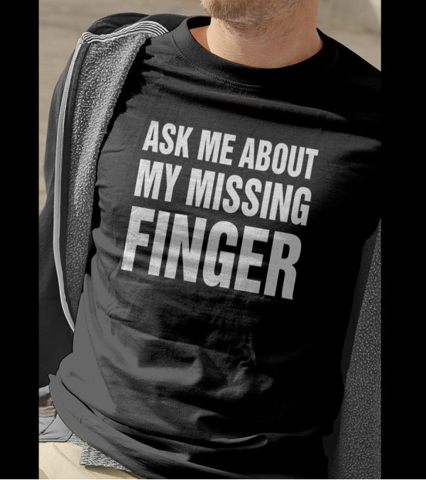 Ask Me About My Missing Finger Novelty T-Shirt