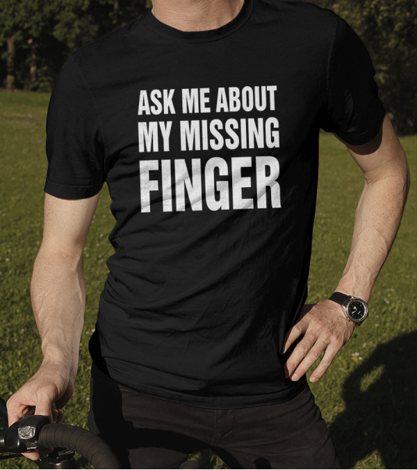 Ask Me About My Missing Finger Novelty T-Shirt