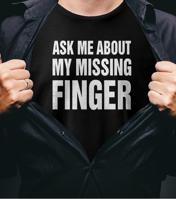 Ask Me About My Missing Finger Novelty T-Shirt