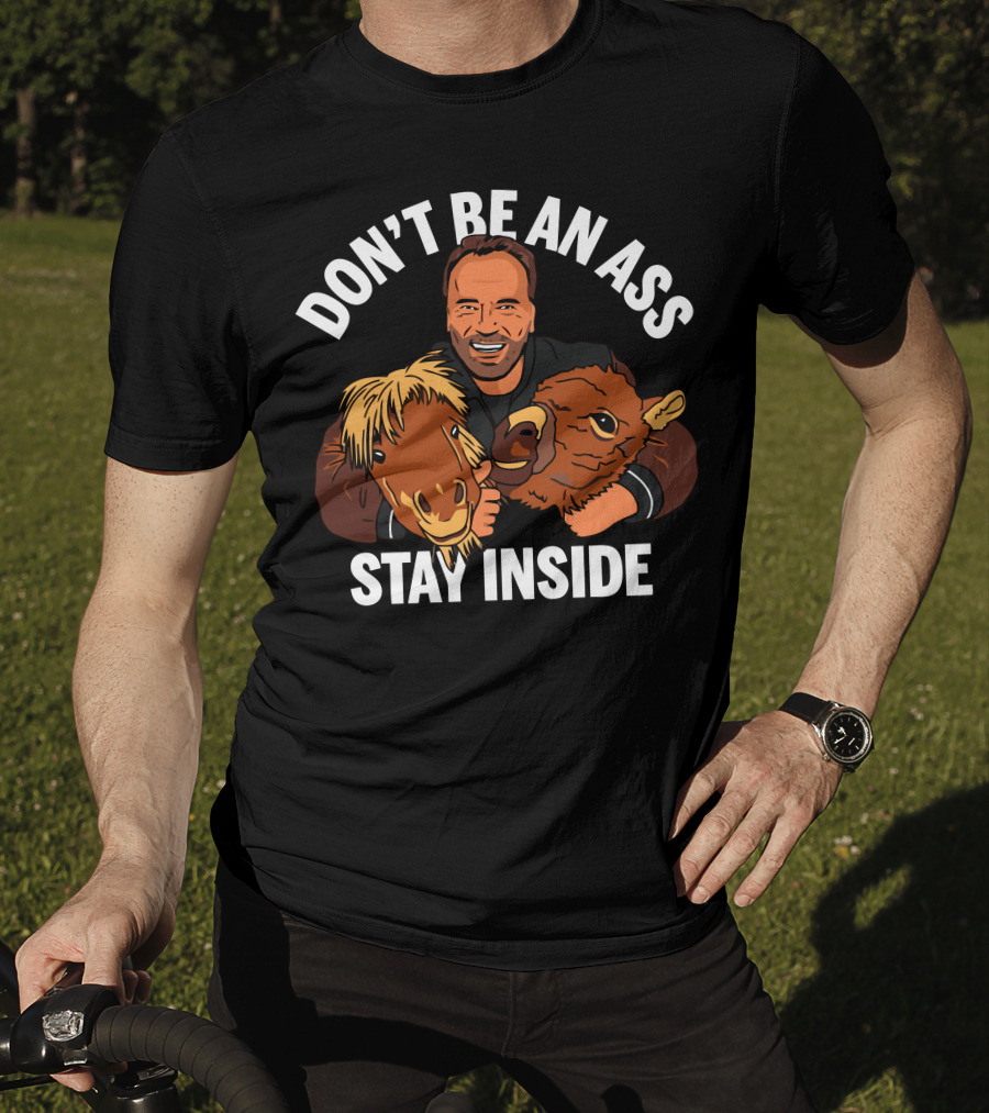 Don't Be An Ass Stay Inside Arnold Schwarzenegger T-Shirt