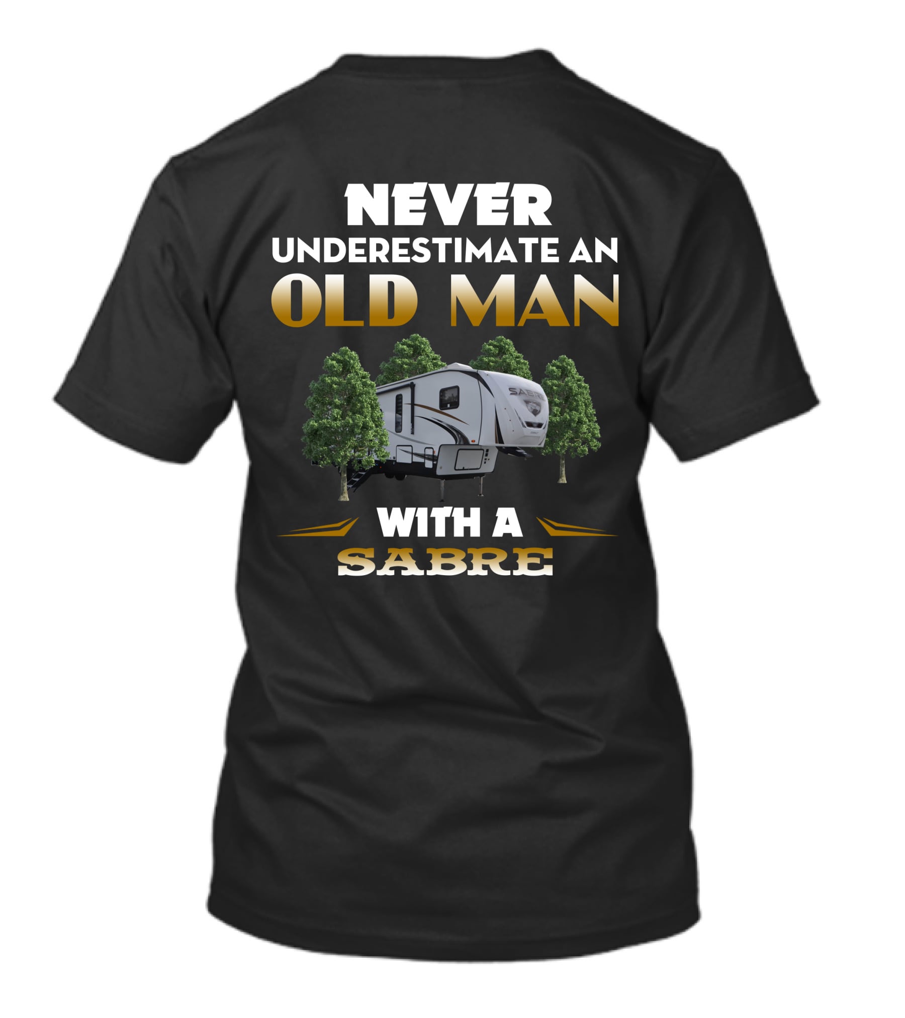 NEVER UNDERESTIMATE AN OLD MAN WITH A SABRE RV T-Shirt