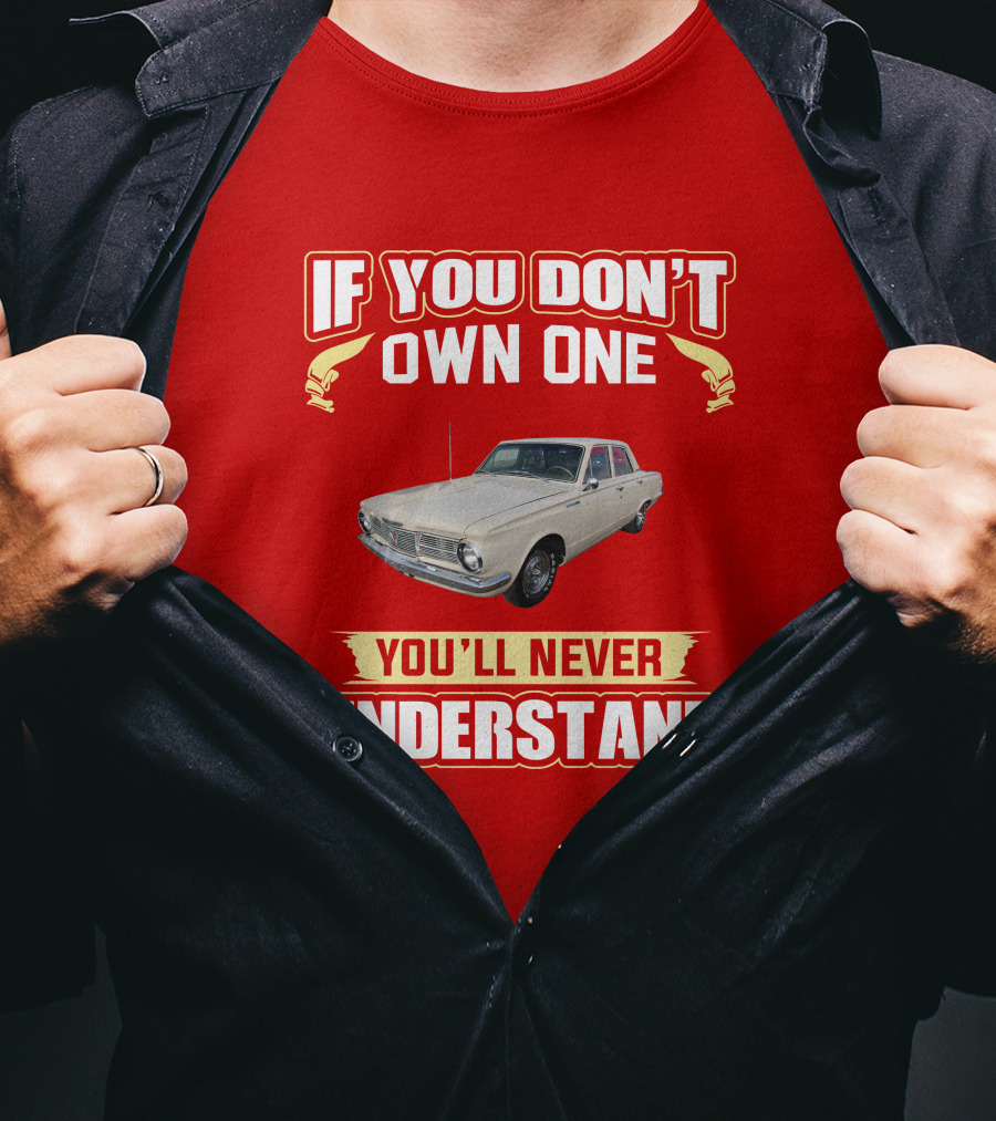 If You Don't Own One Plymouth Valiant You'll Never Understand T-Shirt