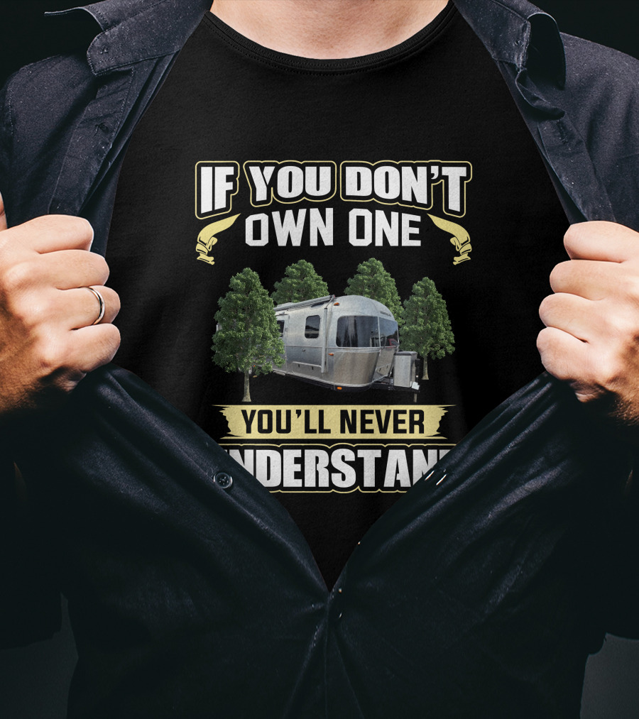 If You Don't Own One You'll Never Understand Airstream Camper Trailer Among Trees T-Shirt