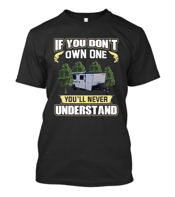 If You Don't Own One You'll Never Understand TAXA Outdoors Mantis Trailer Camping Life T-Shirt