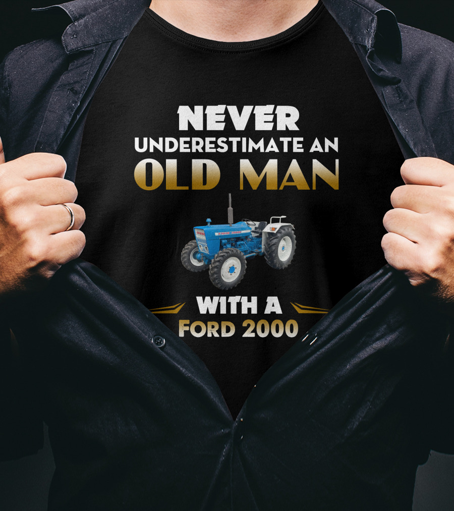 NEVER UNDERESTIMATE AN OLD MAN WITH A FORD 2000 T-Shirt