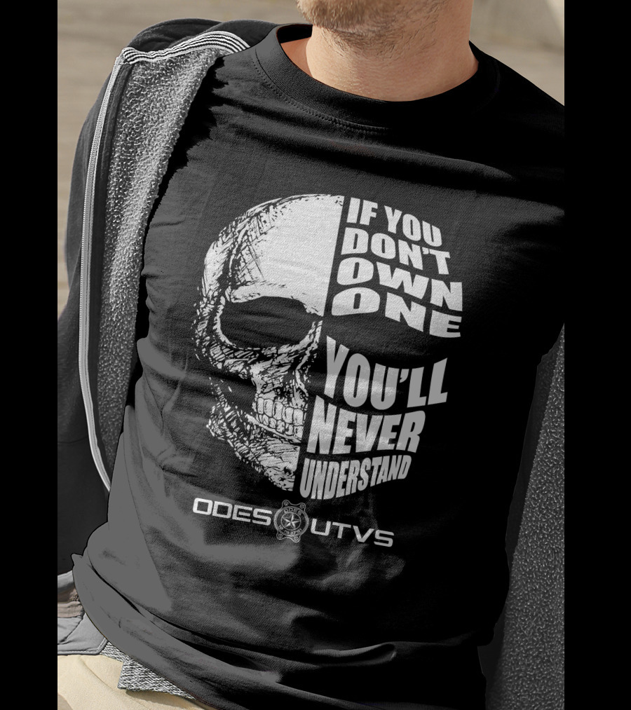 Odes UTVs If You Don't Own One You'll Never Understand Skull T-Shirt