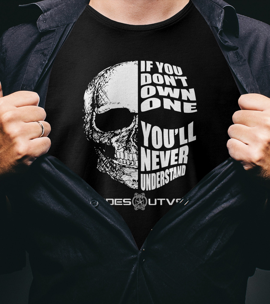 Odes UTVs If You Don't Own One You'll Never Understand Skull T-Shirt