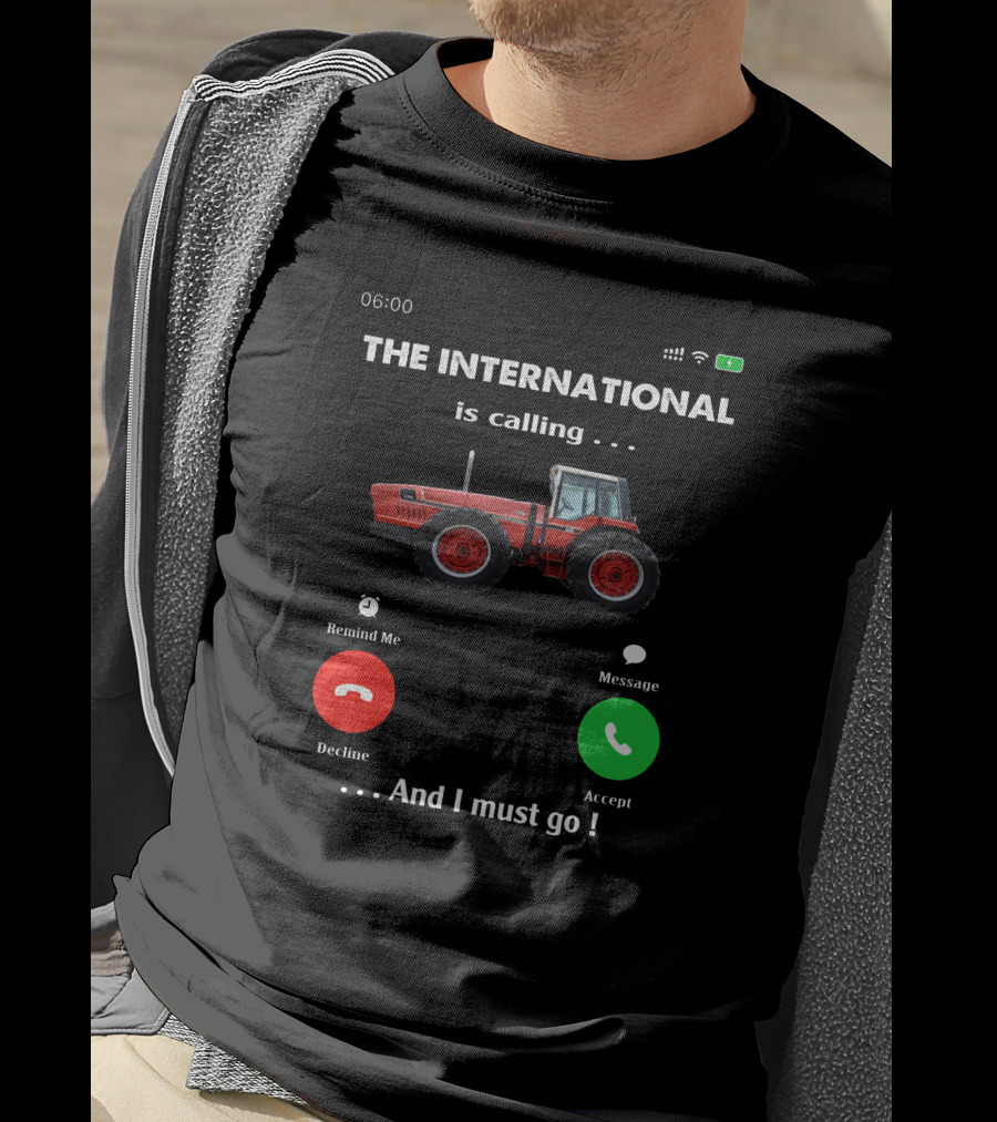 THE INTERNATIONAL IS CALLING AND I MUST GO IH 3588 T-Shirt