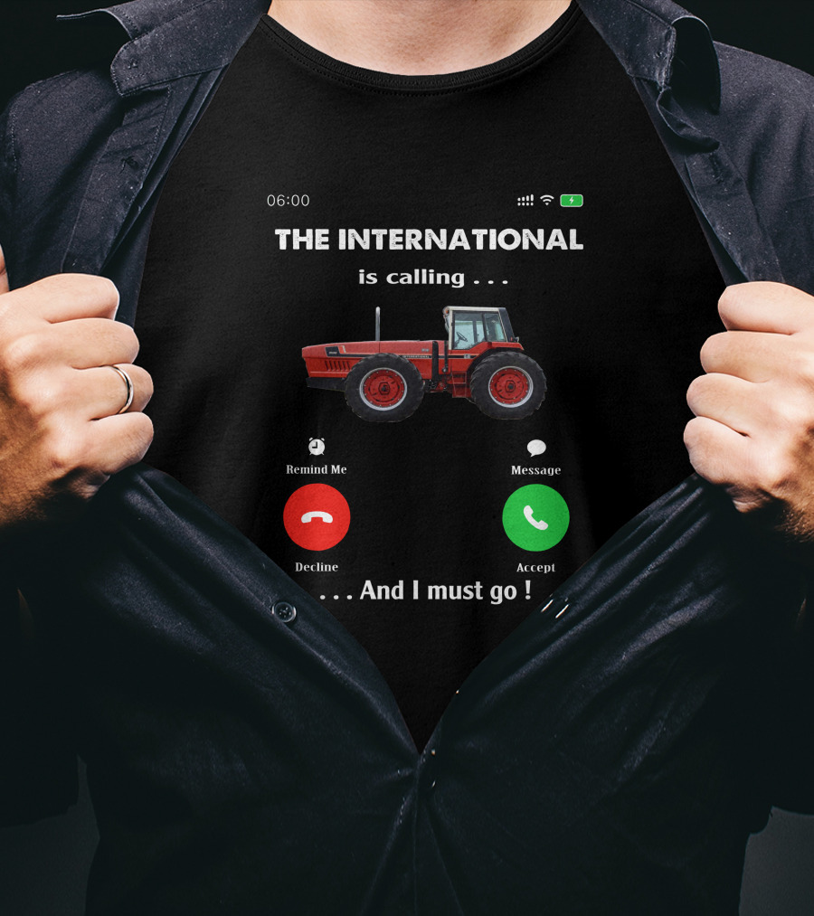 THE INTERNATIONAL IS CALLING AND I MUST GO IH 3588 T-Shirt