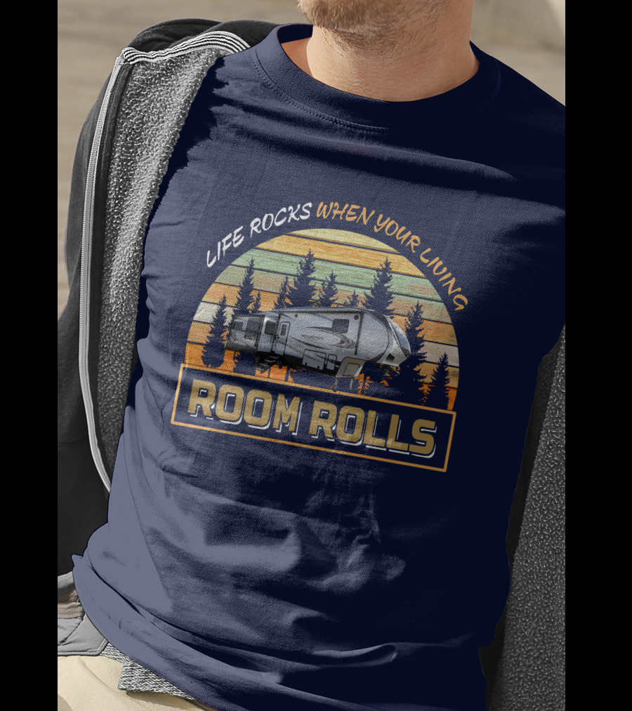LIFE ROCKS WHEN YOUR LIVING ROOM ROLLS Camping Adventure Vintage Camper T-Shirt