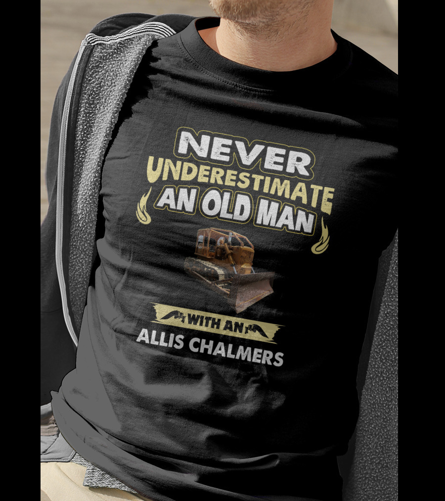 NEVER UNDERESTIMATE AN OLD MAN WITH AN ALLIS CHALMERS CRAWLER T-Shirt