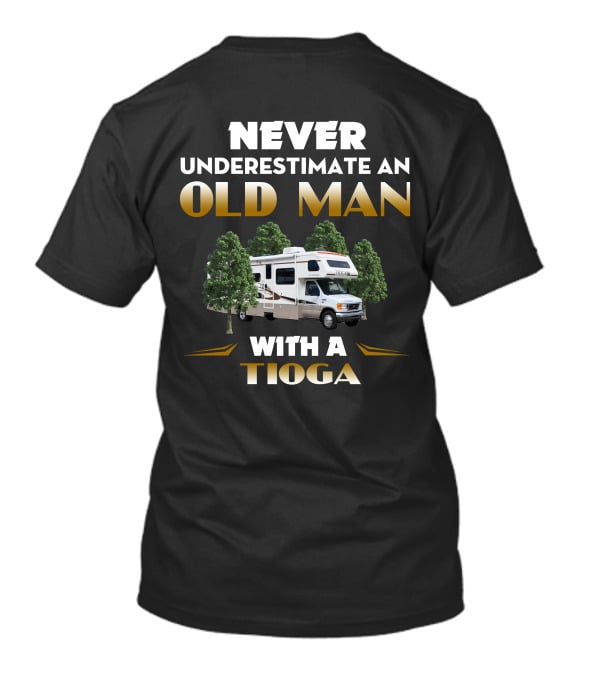 NEVER UNDERESTIMATE AN OLD MAN WITH A TIOGA T-Shirt
