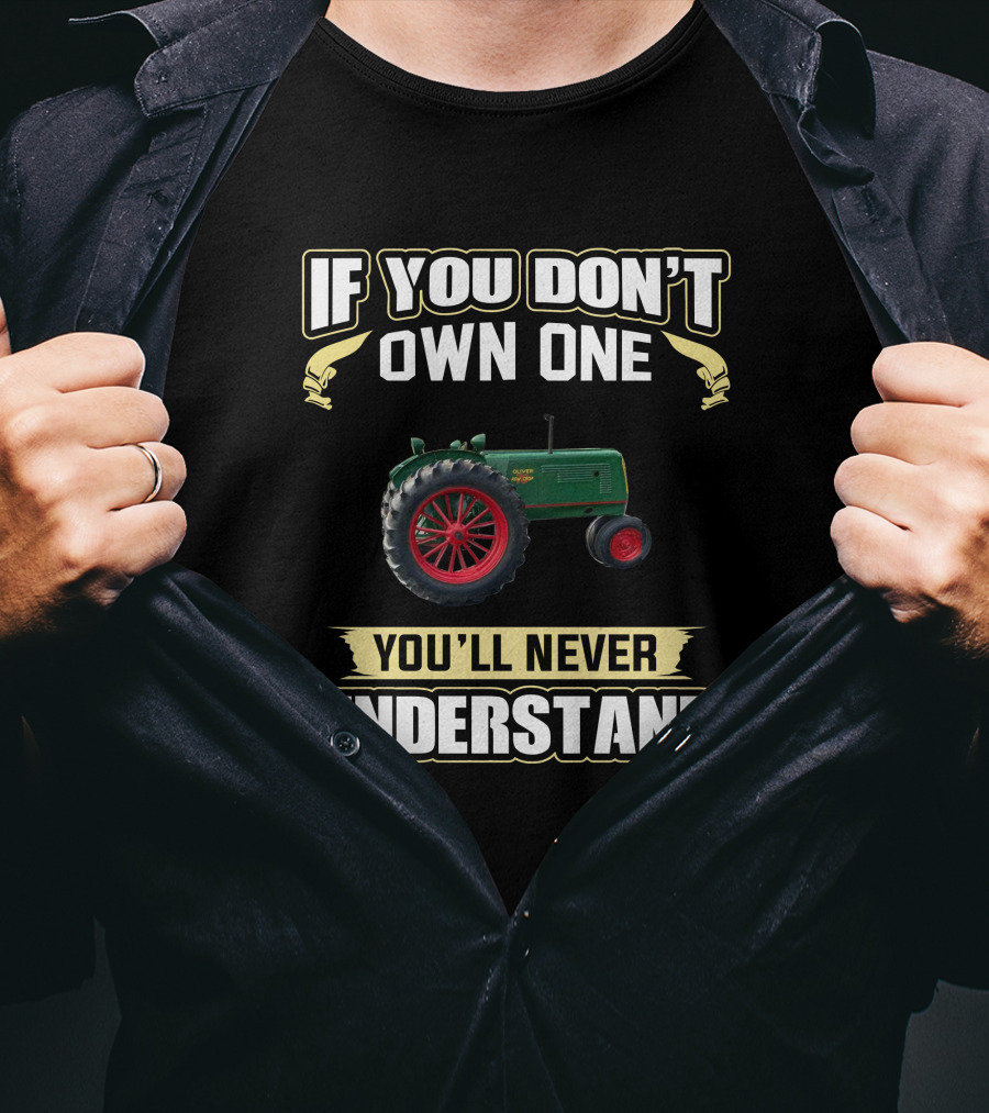 If You Don't Own One Oliver 70 Row Crop You'll Never Understand T-Shirt
