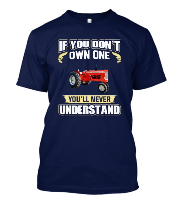 Allis Chalmers D-19 If You Don't Own One You'll Never Understand T-Shirt