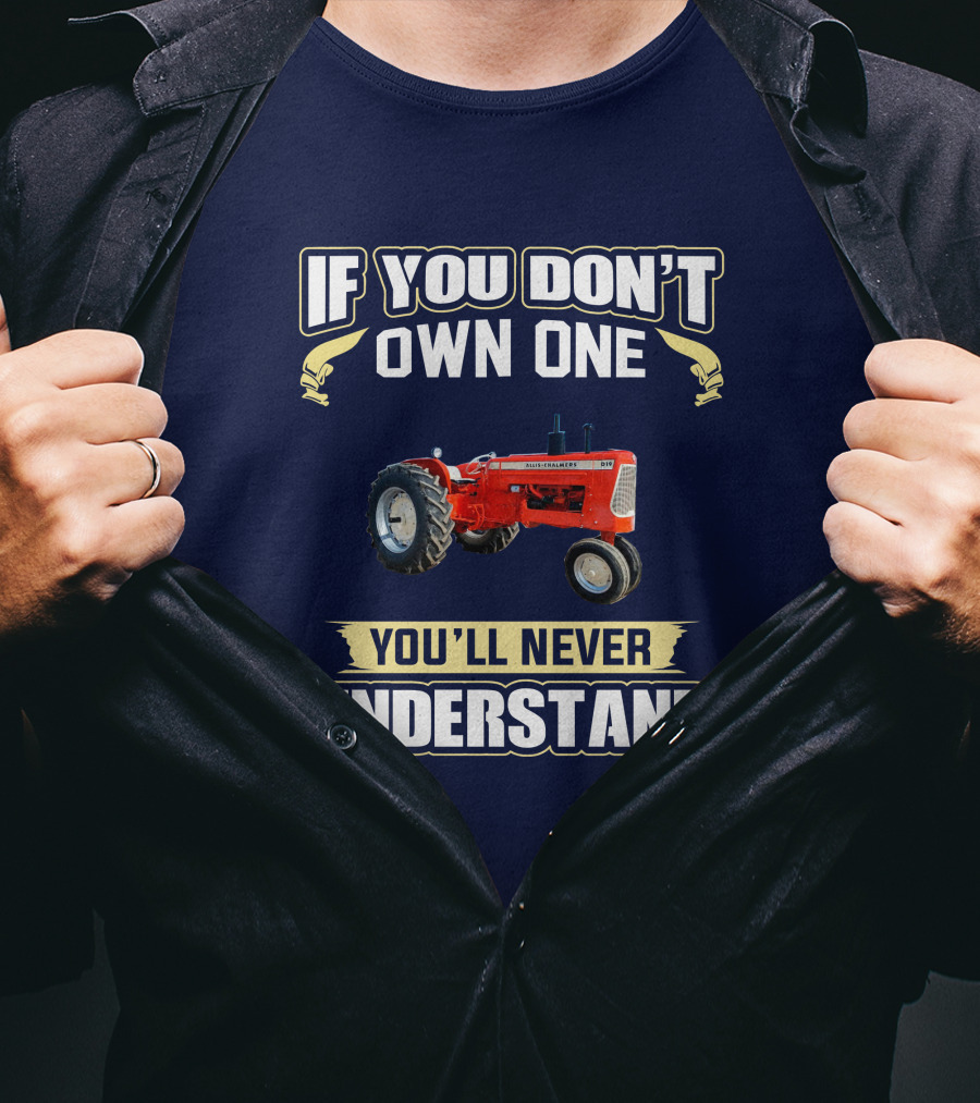 Allis Chalmers D-19 If You Don't Own One You'll Never Understand T-Shirt