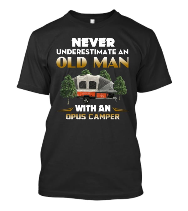 Never Underestimate An Old Man With An Opus Camper T-Shirt