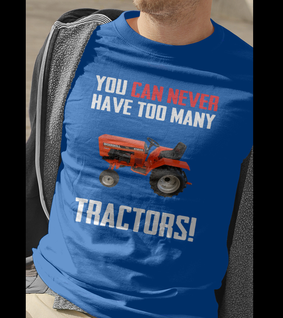 You Can Never Have Too Many Ingersoll Tractors T-Shirt