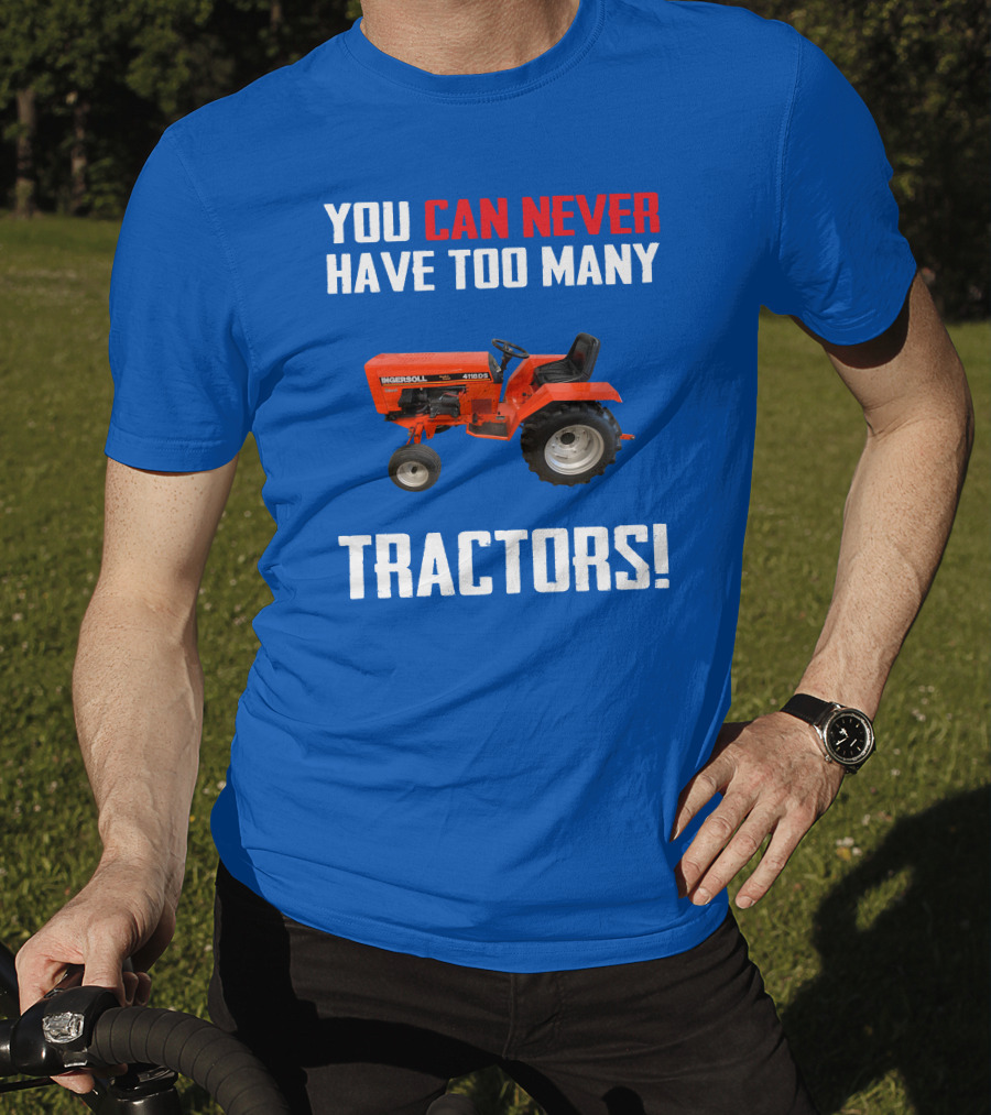 You Can Never Have Too Many Ingersoll Tractors T-Shirt