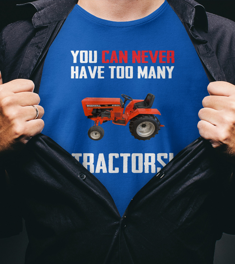 You Can Never Have Too Many Ingersoll Tractors T-Shirt