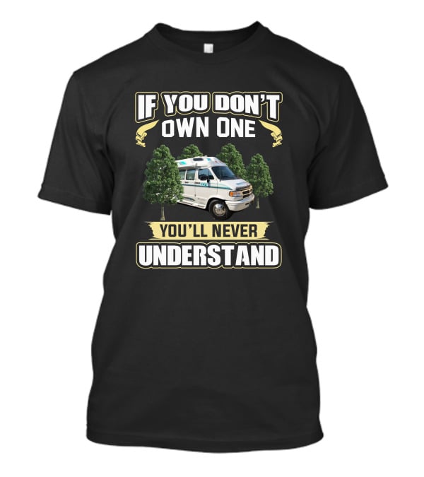 If You Don't Own One You'll Never Understand Van Life Freedom Adventure T-Shirt