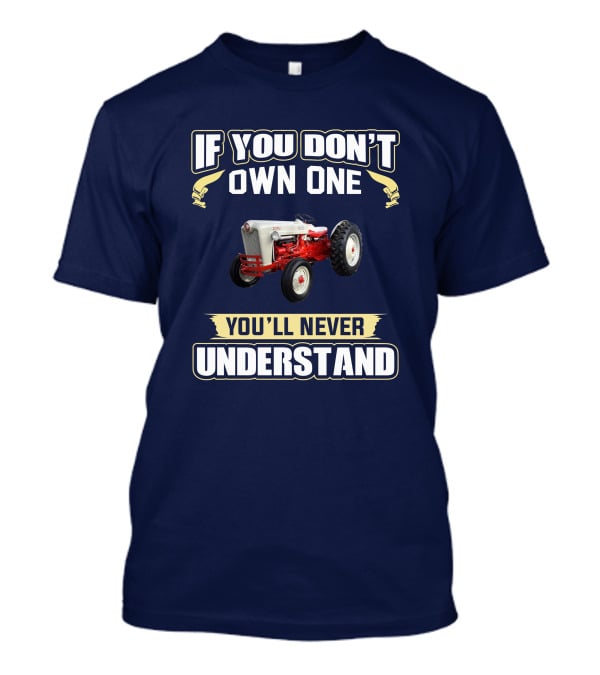 If You Don't Own One You'll Never Understand Ford Jubilee T-Shirt