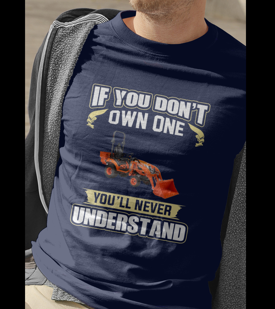 If You Don't Own One You'll Never Understand Kubota BX T-Shirt