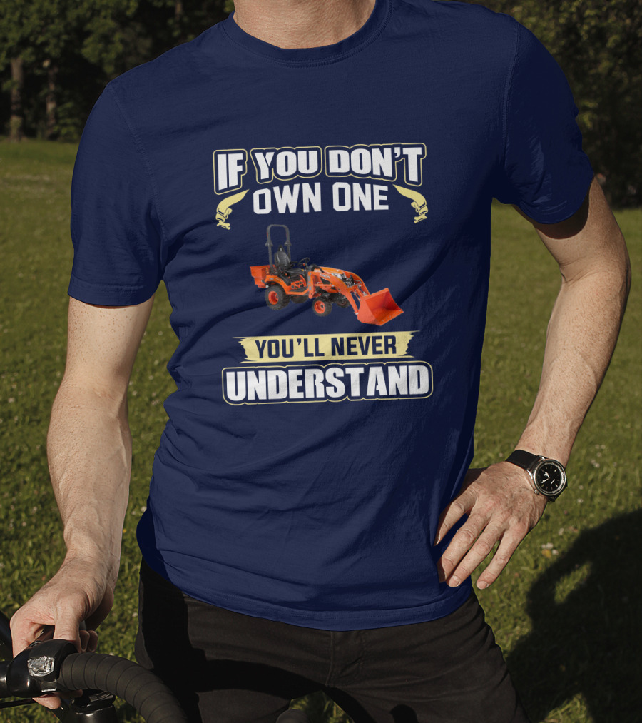 If You Don't Own One You'll Never Understand Kubota BX T-Shirt