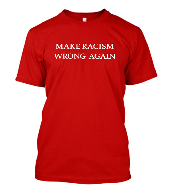 MAKE RACISM WRONG AGAIN T-Shirt