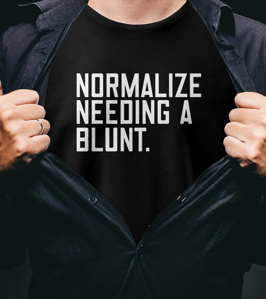 Normalize Needing A Blunt T-Shirt