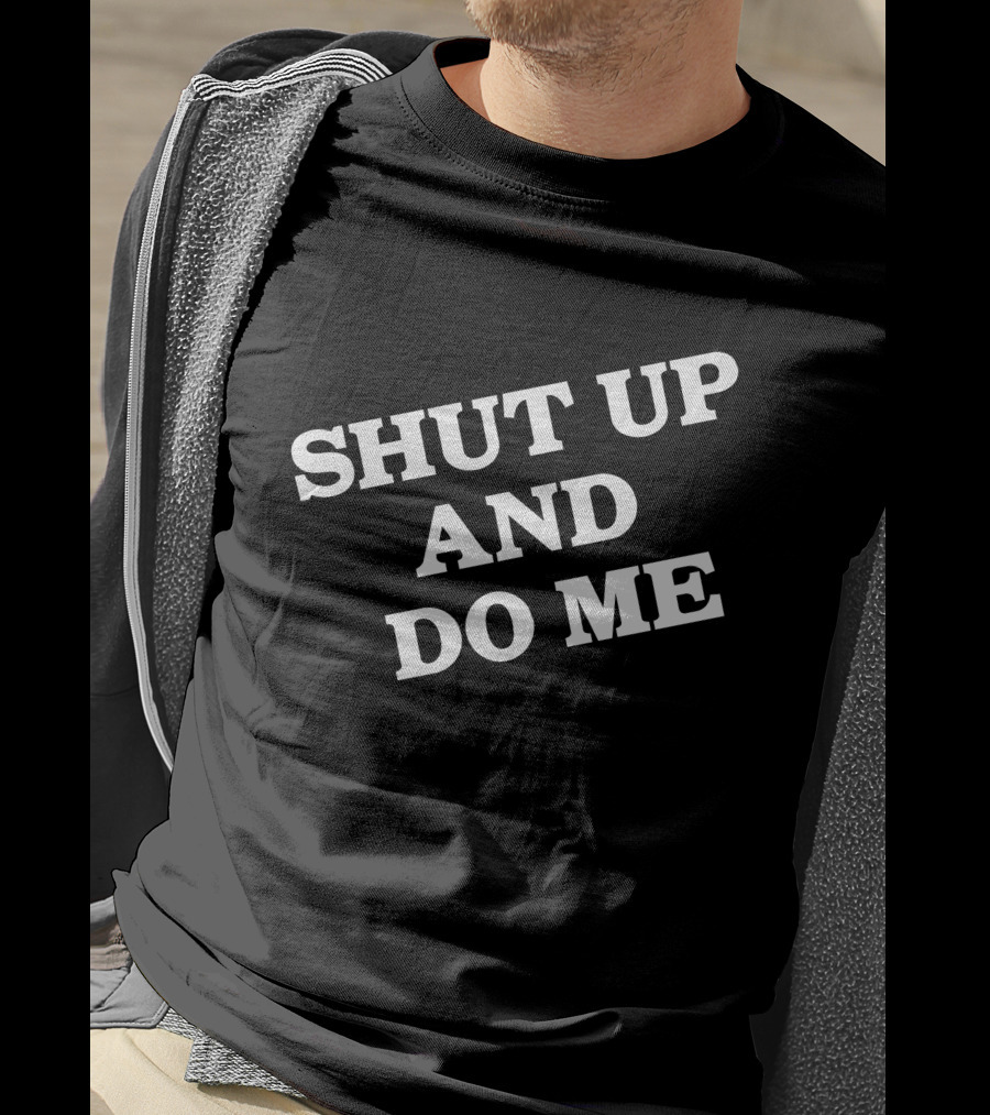 Shut Up And Do ME T-Shirt