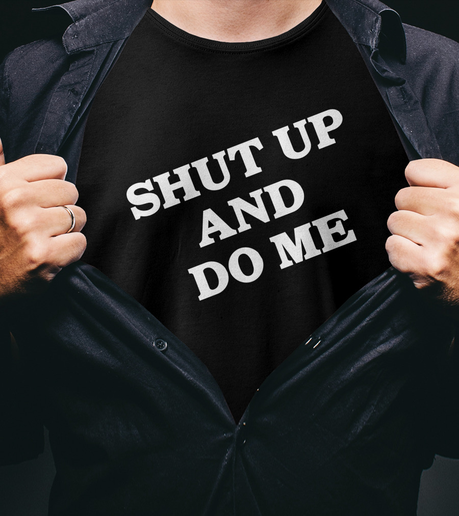 Shut Up And Do ME T-Shirt