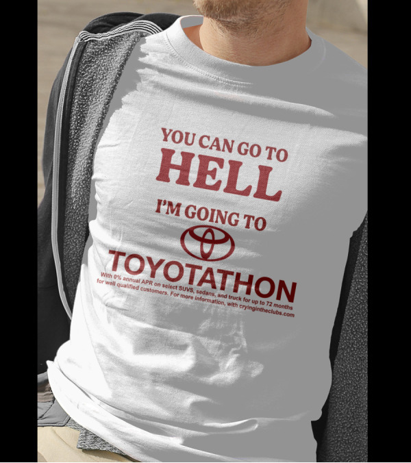I'm Going To Toyotathon While You Can Go To Hell T-Shirt