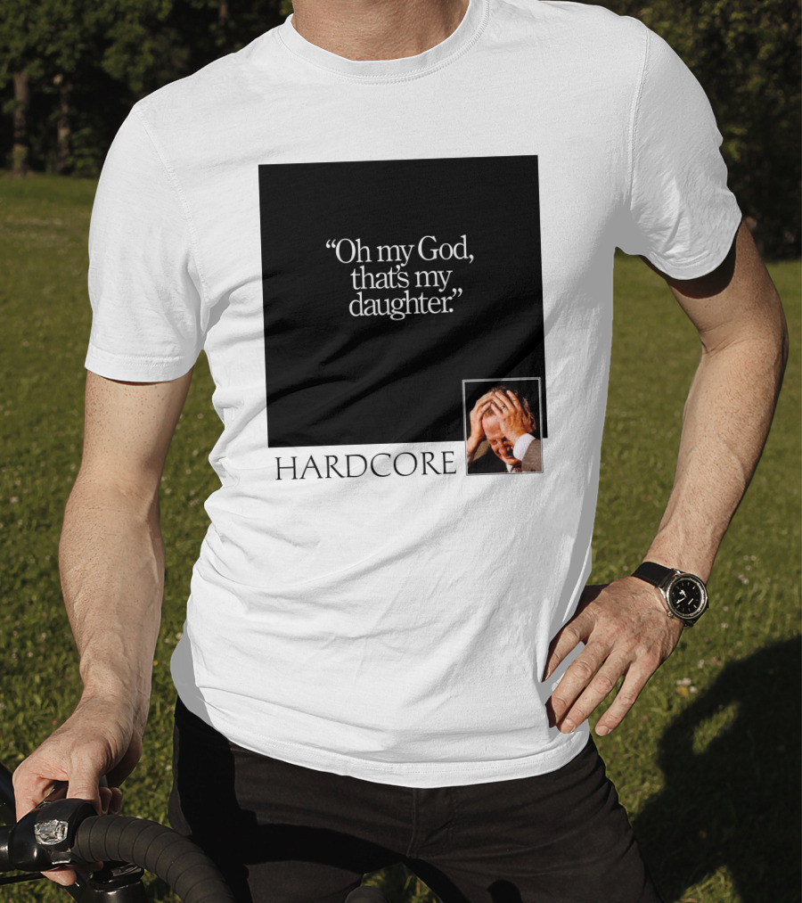 Oh My God That's My Daughter Hardcore T-Shirt
