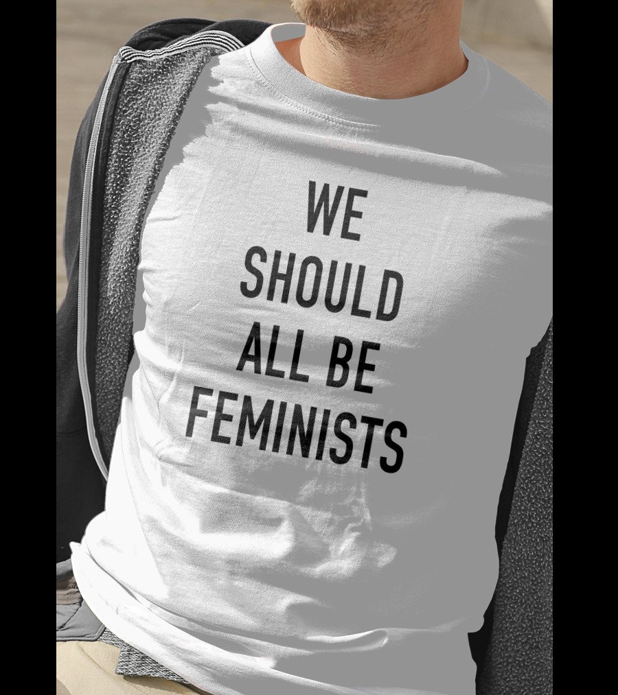 We Should All Be Feminists Empowerment T-Shirt