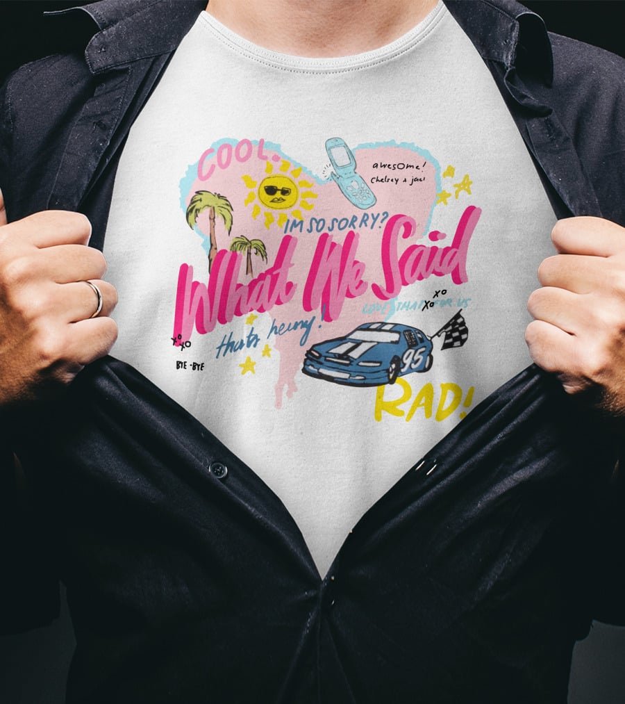 Cool What We Said Awesome Sorry Rad Love That For Us T-Shirt