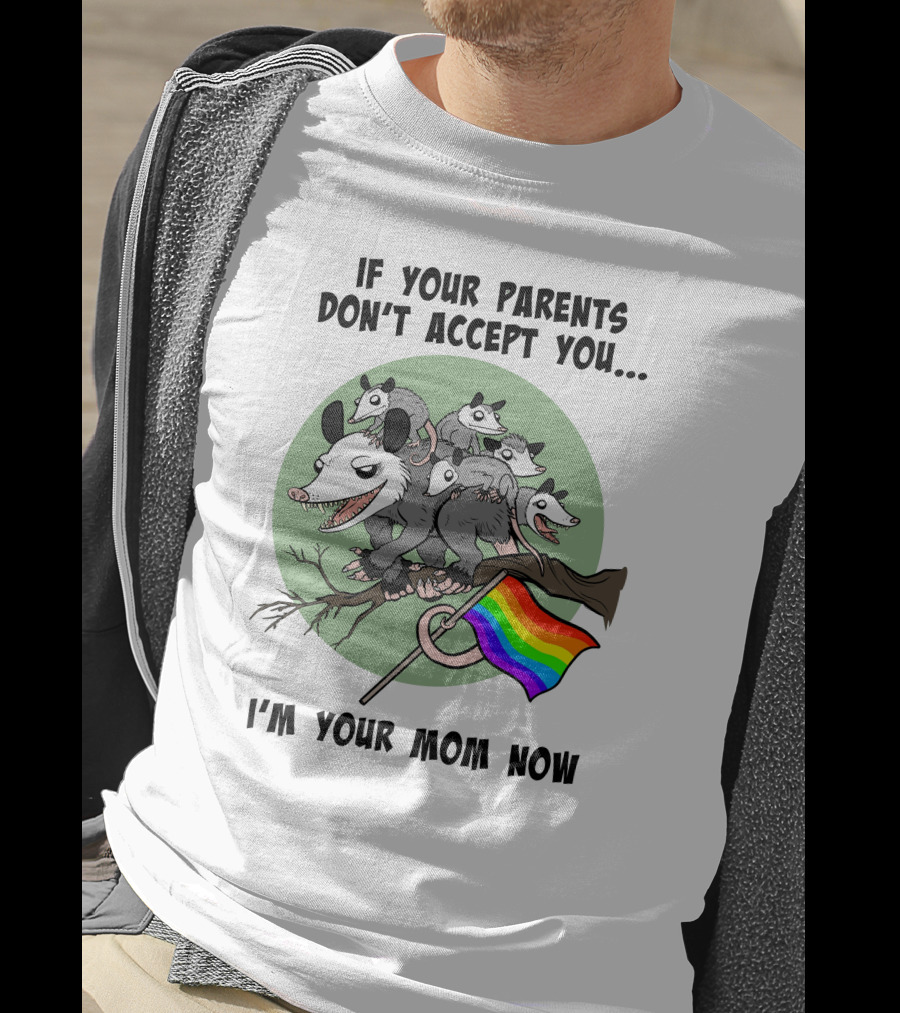 If Your Parents Don't Accept You I'm Your Mom Now Opossums Holding Pride Flag T-Shirt