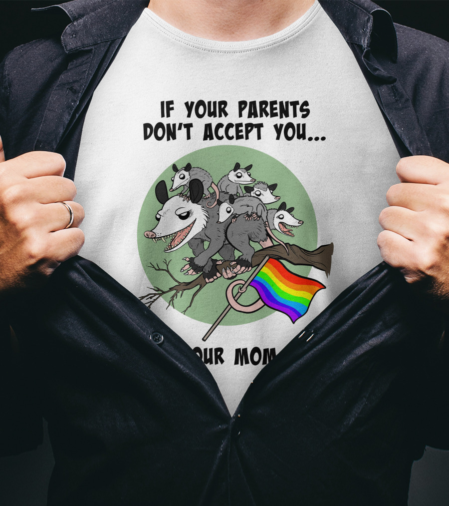 If Your Parents Don't Accept You I'm Your Mom Now Opossums Holding Pride Flag T-Shirt