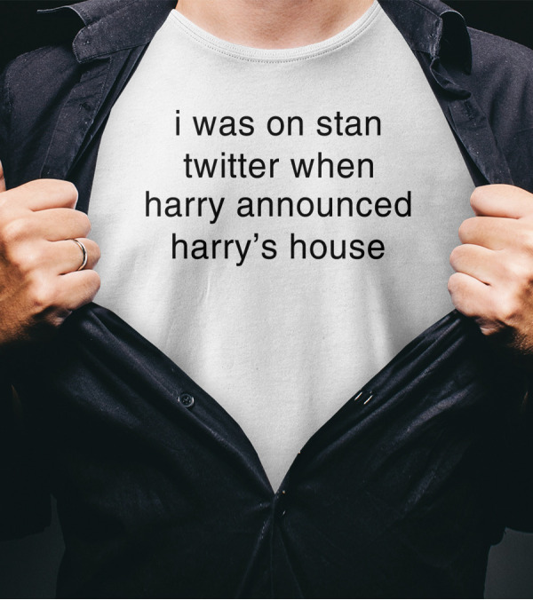 I Was On Stan Twitter When Harry Announced Harry's House T-Shirt