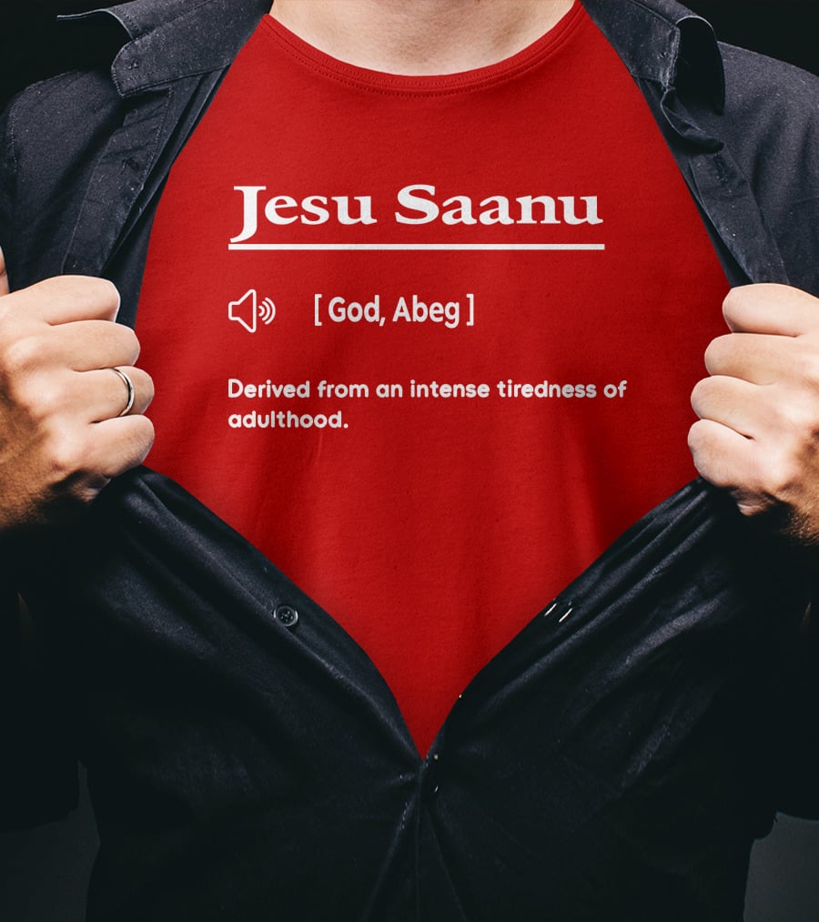 Jesu Saanu God Abeg Intense Tiredness Of Adulthood Definition T-Shirt