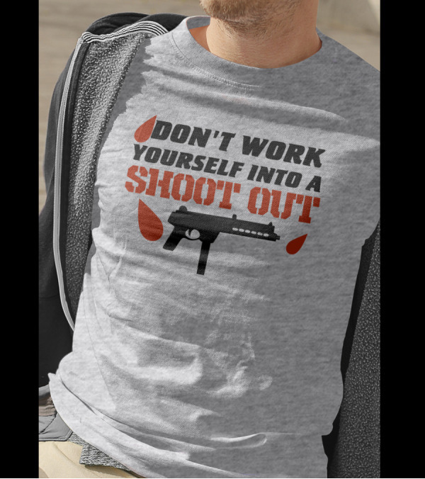Don't Work Yourself Into A Shoot Out Gun Silhouette And Blood Drops T-Shirt