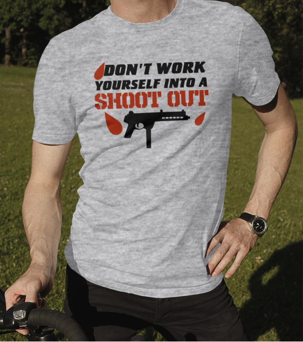 Don't Work Yourself Into A Shoot Out Gun Silhouette And Blood Drops T-Shirt