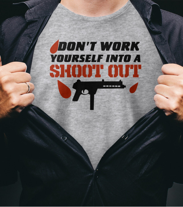 Don't Work Yourself Into A Shoot Out Gun Silhouette And Blood Drops T-Shirt