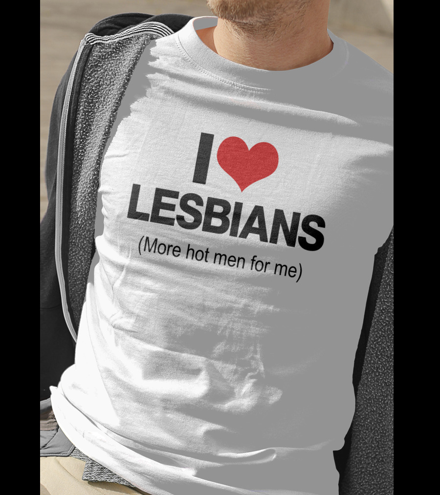 I Love Lesbians More Hot Men For Me T-Shirt