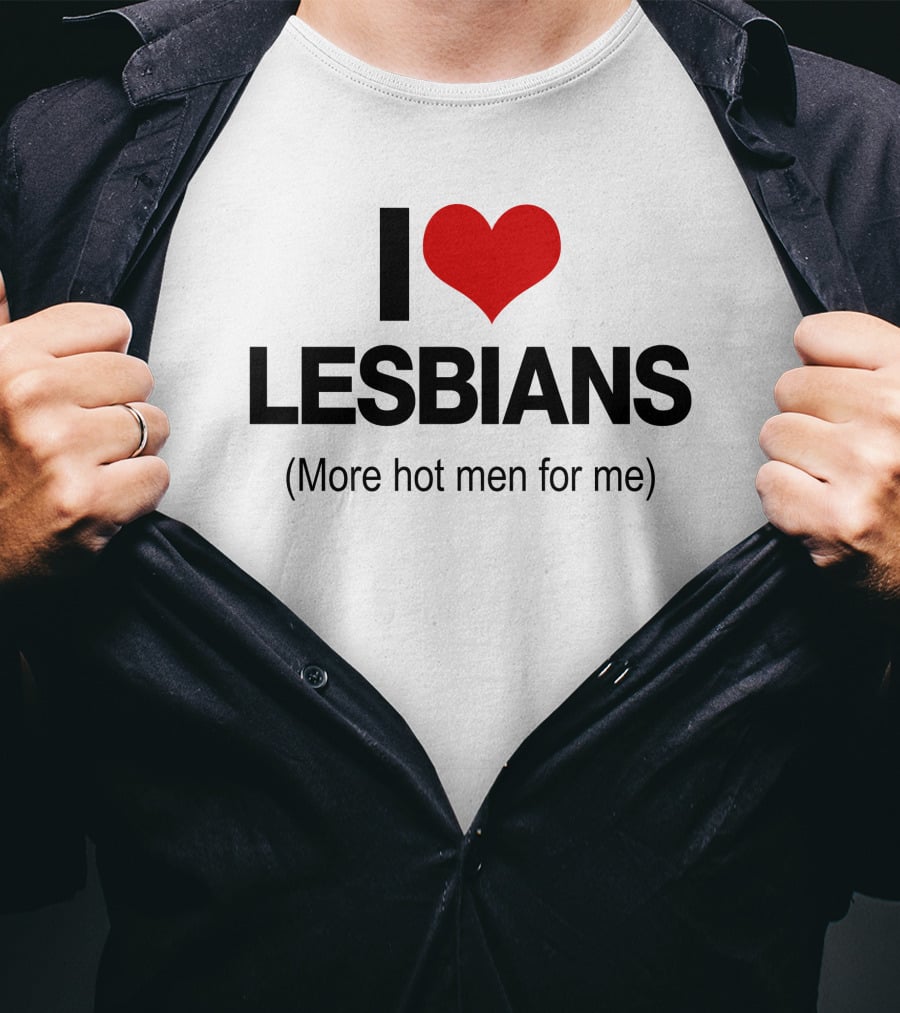 I Love Lesbians More Hot Men For Me T-Shirt